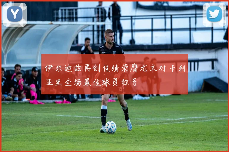 伊尔迪兹再创佳绩荣膺尤文对卡利亚里全场最佳球员称号